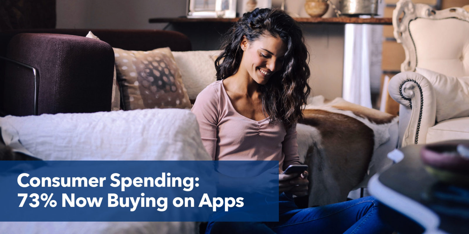 Consumer spending: 73% now buying on apps.