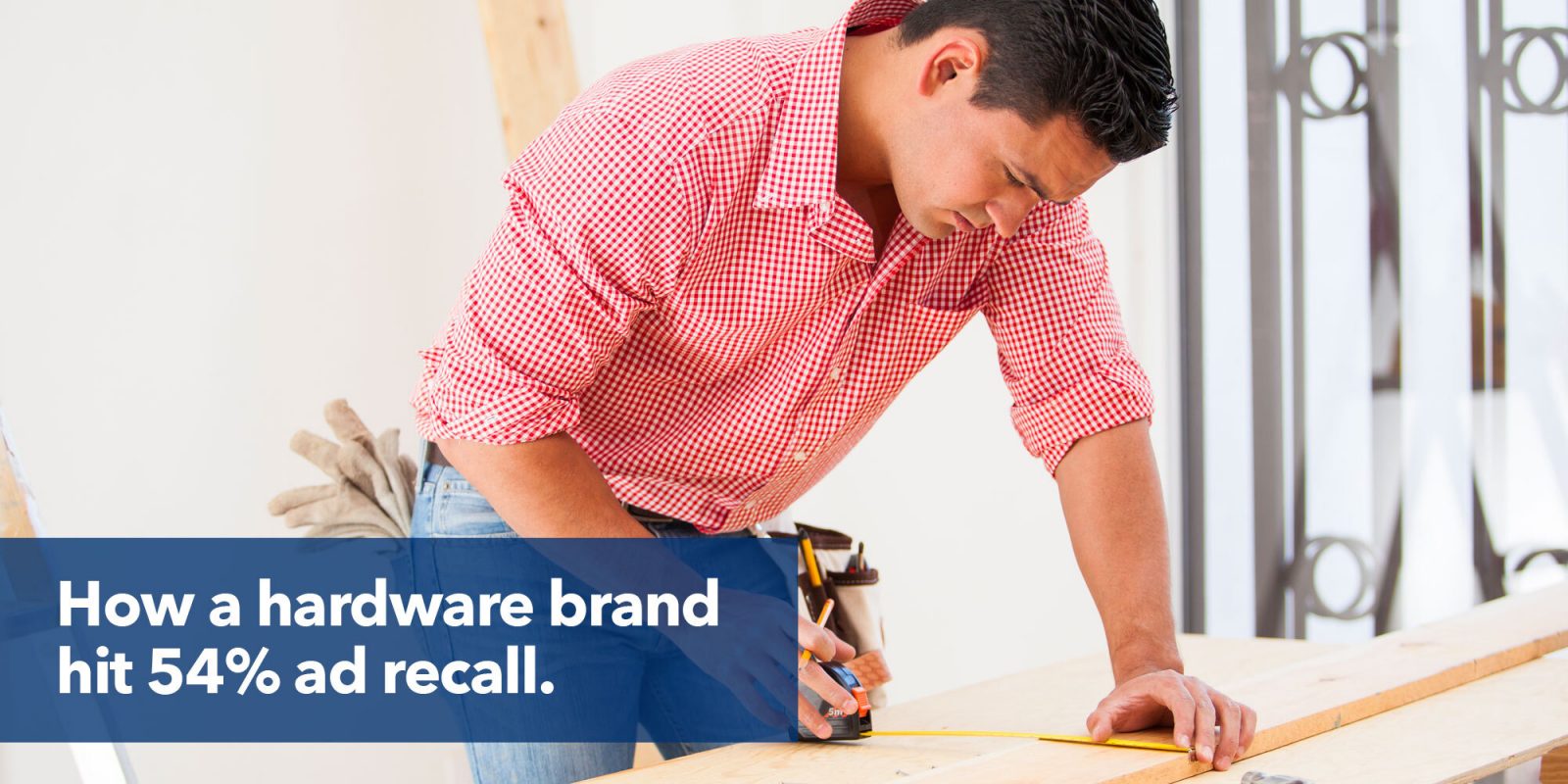 How a hardware brand hit 54% ad recall.