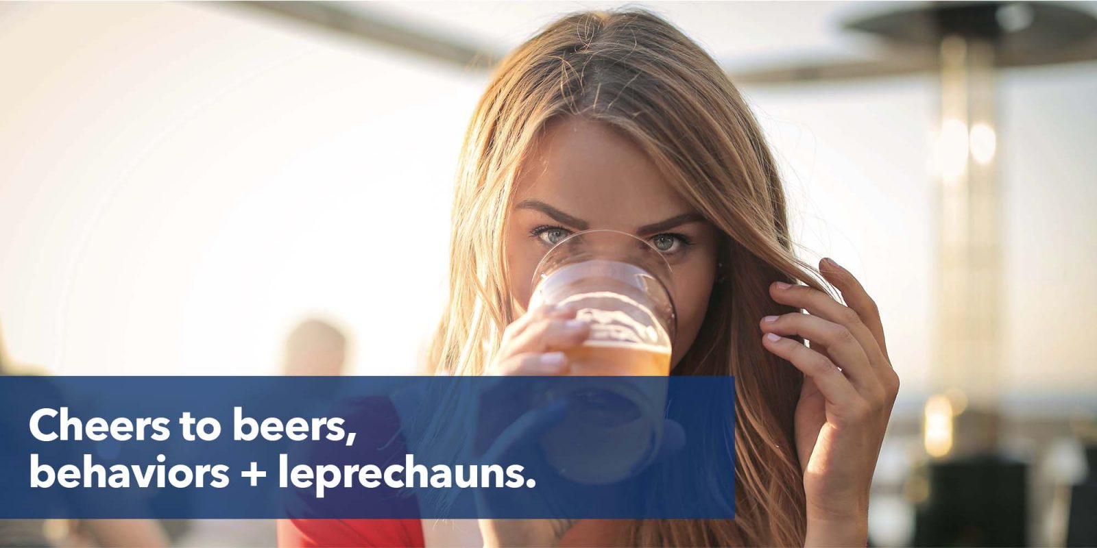 Cheers to beers, behaviors + leprechauns.