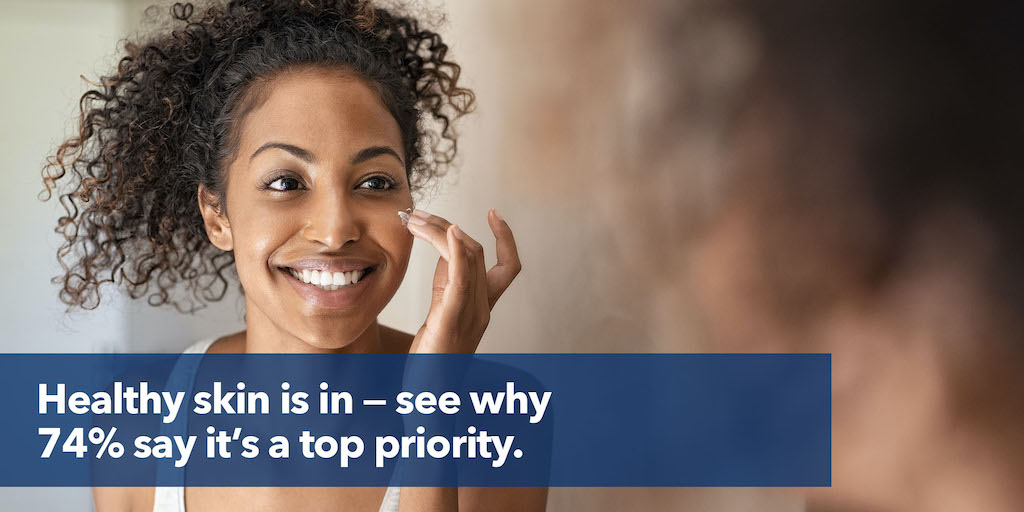 Healthy skin is in — see why 74% say it’s a top priority.