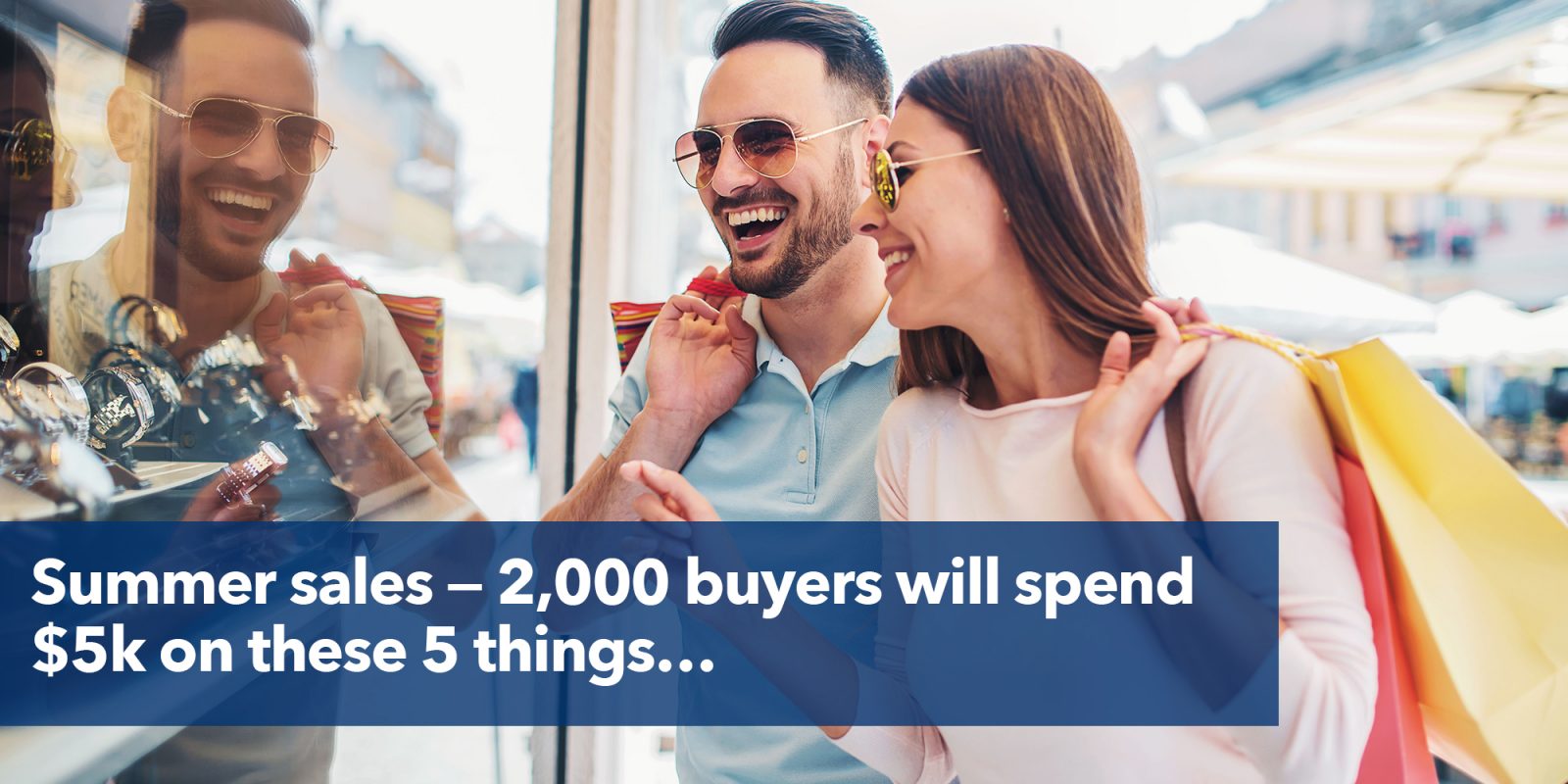 Summer sales — 5 things your buyers will spend $5k on.