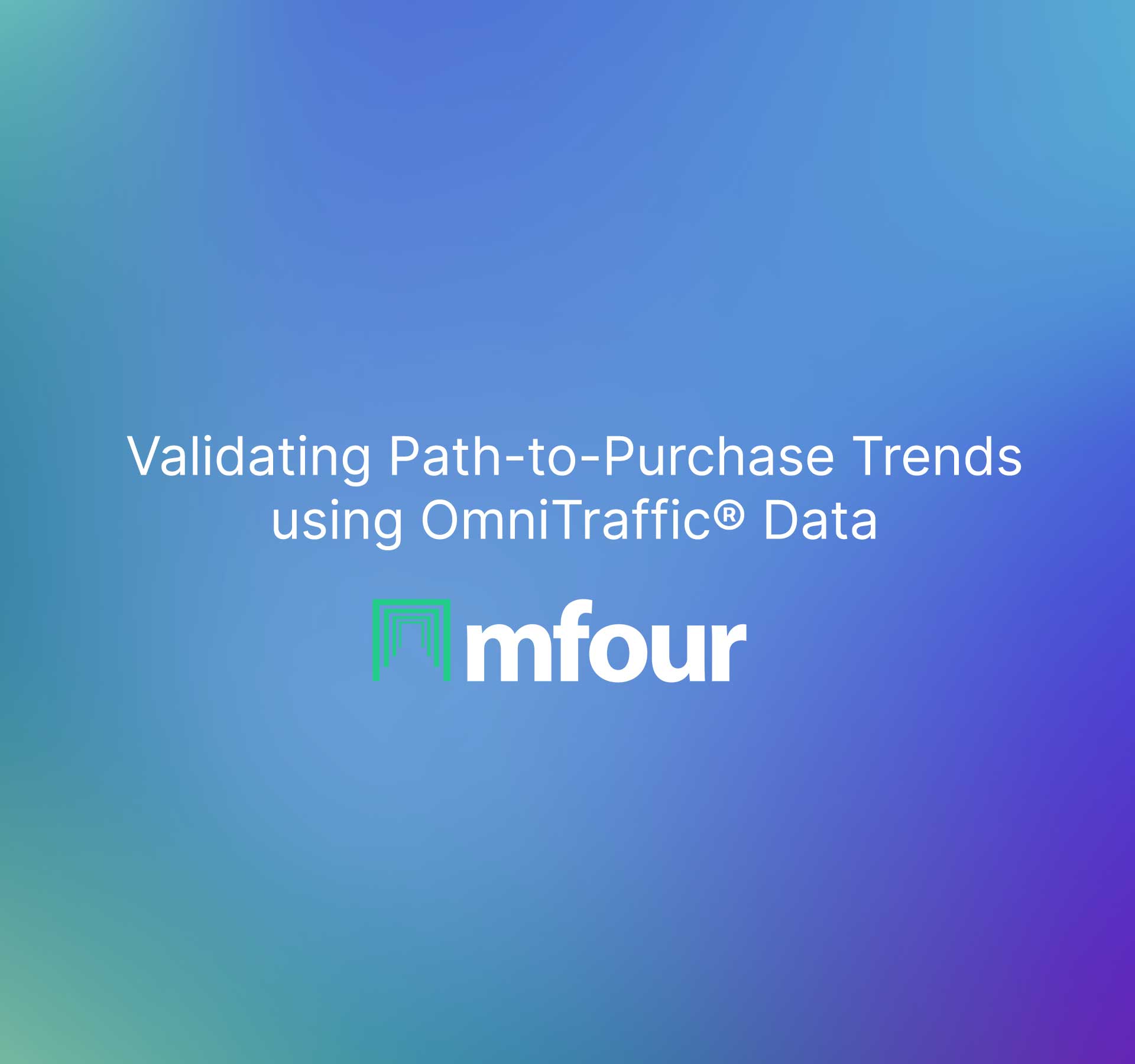 Validating Path-to-Purchase Trends using OmniTraffic® Data.